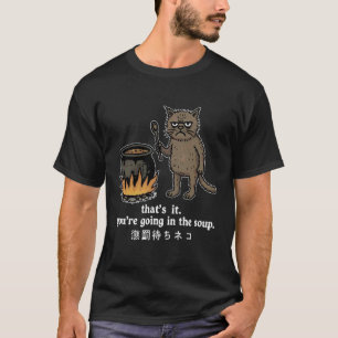 That's It. You're Going in The Soup Japanese Funny T-Shirt