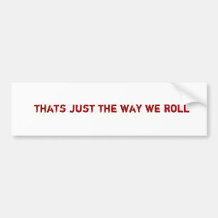 thats just the way we roll bumper sticker