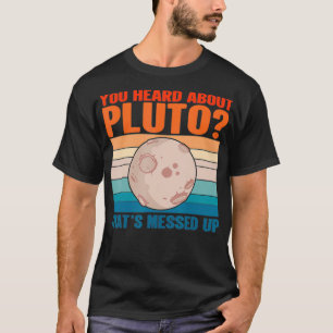 Thats messed up Space You Heard About  T-Shirt