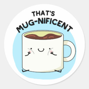 That's Mugnificent Funny Coffee Mug Pun Classic Round Sticker