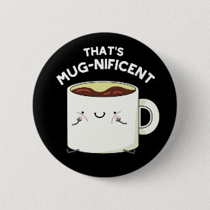 That's Mugnificent Funny Coffee Mug Pun Dark BG 2 Inch Round Button