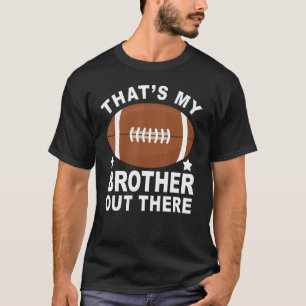 That's My Brother Out There Proud Football Family  T-Shirt