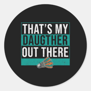 That's My Daughter Out There Birdie Shuttle Badmin Classic Round Sticker