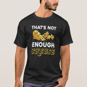 Thats Not Enough Cheese Cheddar Gouda Foodie Chees T-Shirt