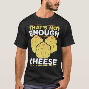 Thats Not Enough Cheese Foodie Snack Food Cheddar  T-Shirt