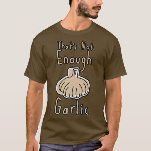Thats Not Enough Garlic 31465418 T-Shirt