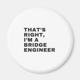 THAT'S RIGHT, I AM A BRIDGE ENGINEER MAGNET