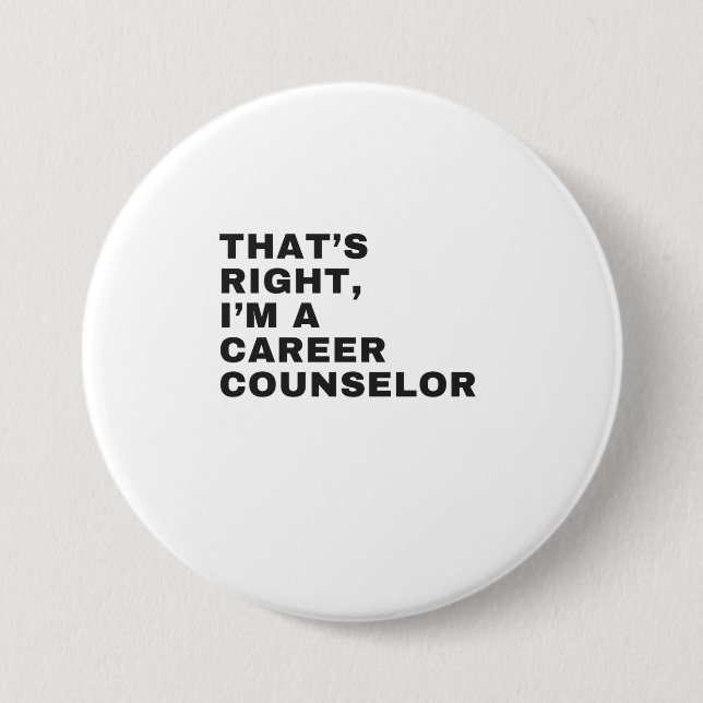 THAT'S RIGHT, I AM A CAREER COUNSELOR 3 INCH ROUND BUTTON (Front)