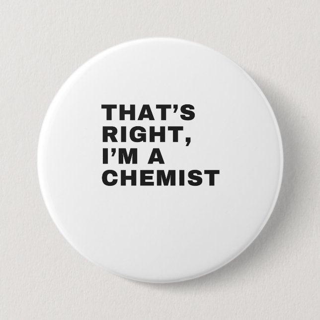 THAT'S RIGHT, I AM A CHEMIST 3 INCH ROUND BUTTON (Front)