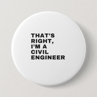THAT'S RIGHT, I AM A CIVIL ENGINEER 3 INCH ROUND BUTTON