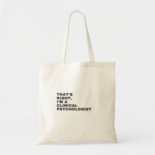 THAT'S RIGHT, I AM A CLINICAL PSYCHOLOGIST TOTE BAG