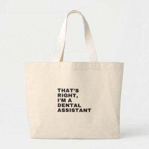 THAT'S RIGHT I AM A DENTAL  ASSISTANT LARGE TOTE BAG