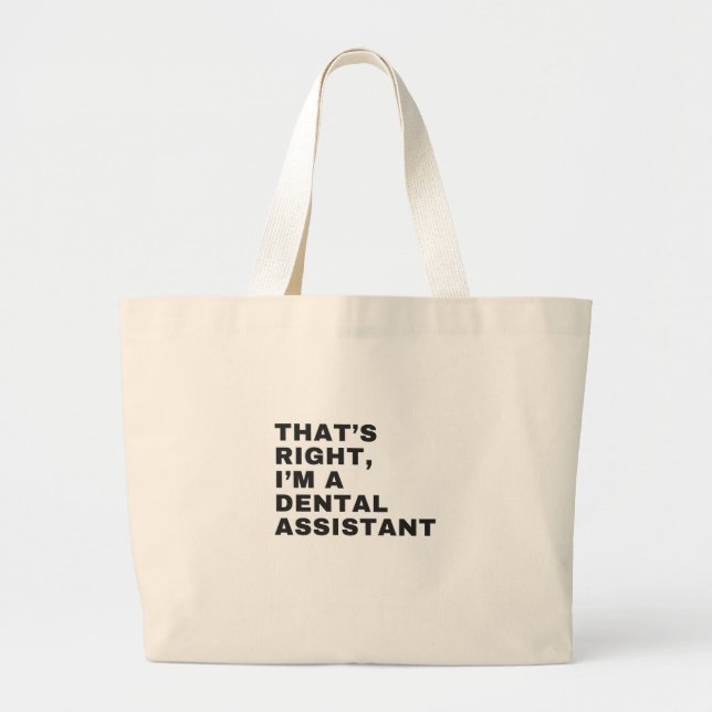 THAT'S RIGHT I AM A DENTAL  ASSISTANT LARGE TOTE BAG (Front)