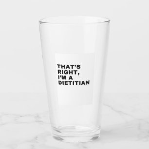 THAT'S RIGHT I AM A DIETITIAN GLASS