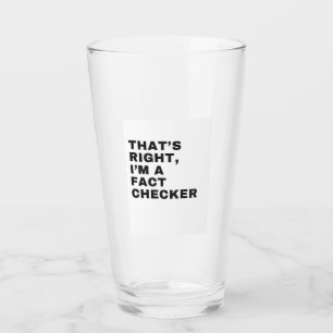 THAT'S RIGHT, I AM A FACT CHECKER GLASS