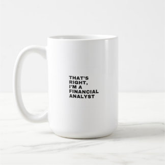 That's right I am a financial analyst Coffee Mug