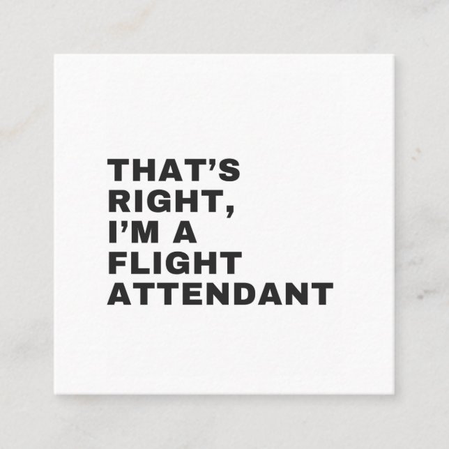 THAT'S RIGHT I AM A FLIGHT ATTENDANT SQUARE BUSINESS CARD (Front)