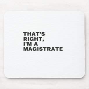 THAT'S RIGHT I AM A MAGISTRATE MOUSE PAD