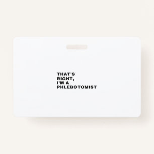 THAT'S RIGHT, I AM A PHLEBOTOMIST BADGE