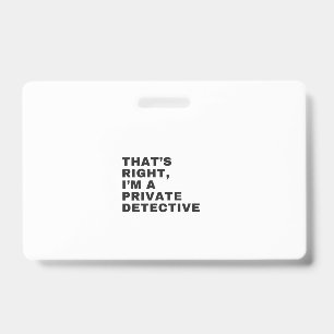 THAT'S RIGHT, I AM A PRIVATE DETECTIVE BADGE
