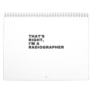 THAT'S RIGHT, I AM A RADIOGRAPHER CALENDAR