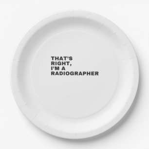 THAT'S RIGHT, I AM A RADIOGRAPHER PAPER PLATE
