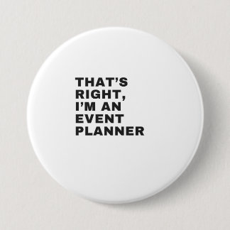 THAT'S RIGHT, I AM AN EVENT PLANNER 3 INCH ROUND BUTTON
