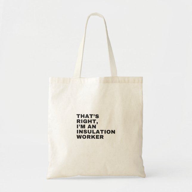 THAT'S RIGHT I AM AN INSULATION WORKER TOTE BAG (Front)