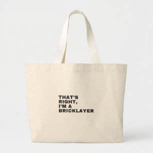 THAT'S RIGHT, I AM BRICKLAYER LARGE TOTE BAG