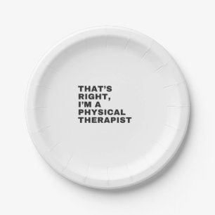 THAT'S RIGHT, I'M A PHYSICAL THERAPIST PAPER PLATE
