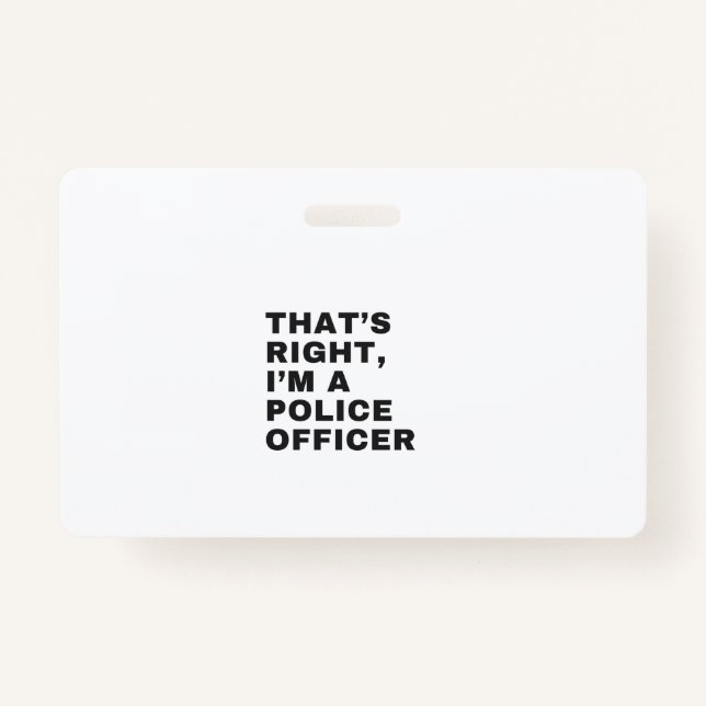 THAT'S RIGHT, I'M A POLICE OFFICER BADGE (Front)