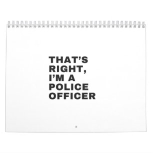 THAT'S RIGHT, I'M A POLICE OFFICER CALENDAR
