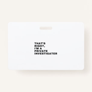 THAT'S RIGHT, I'M A PRIVATE INVESTIGATOR BADGE