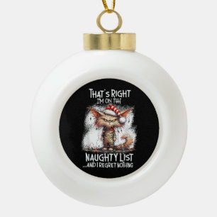 That's Right I'm On The Naughty List And I Regret Ceramic Ball Christmas Ornament