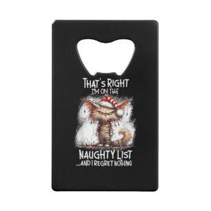 That's Right I'm On The Naughty List And I Regret  Credit Card Bottle Opener