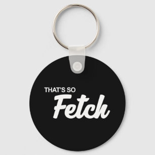 That's so Fetch Print Keychain