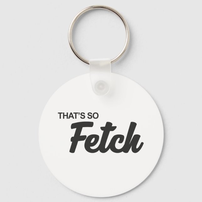That's so Fetch Print Keychain (Front)