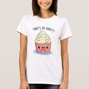 That's So Sweet Funny Sprinkled Cupcake Pun T-Shirt