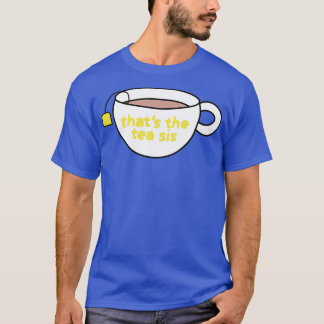 thats the tea sis 4 T-Shirt