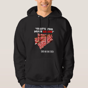 That's Too Much Bacon   Grill Saying Quote Hoodie