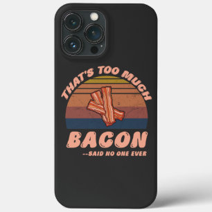 That's Too Much Bacon Said No One Ever Funny iPhone 13 Pro Max Case