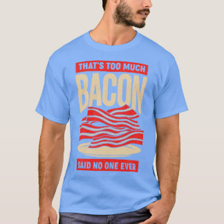 Thats Too Much Bacon Said No One Ever T-Shirt