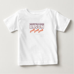 That's Too Much Bacon Said Noone Ever Baby T-Shirt