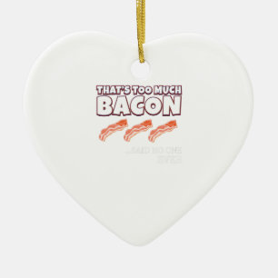 That's Too Much Bacon Said Noone Ever Ceramic Ornament