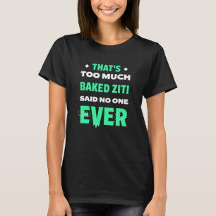 That's Too Much Baked Ziti Funny Pasta Humor Comfo T-Shirt