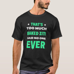 That's Too Much Baked Ziti Funny Pasta Humour Comf T-Shirt
