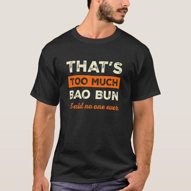 That's Too Much Bao Bun Funny Pork Bun Humour Dim  T-Shirt (Front)