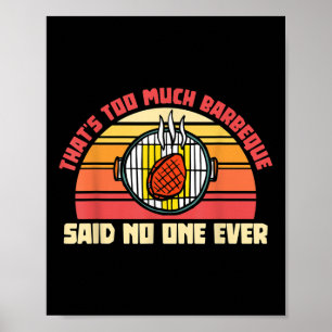 Thats Too Much Barbeque Said Ever Funny Meat Smoke Poster