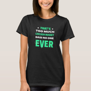 That's Too Much Chicken Nugget Funny Nuggets Lover T-Shirt