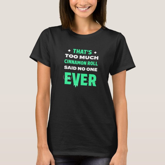 That's Too Much Cinnamon Roll Funny Cinnamon Bun H T-Shirt (Front)